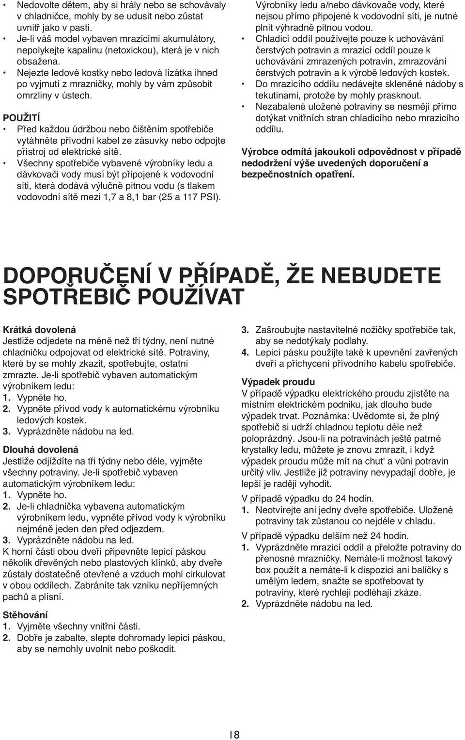 Nejezte ledové kostky nebo ledová lízátka ihned po vyjmutí z mrazničky, mohly by vám způsobit omrzliny v ústech.