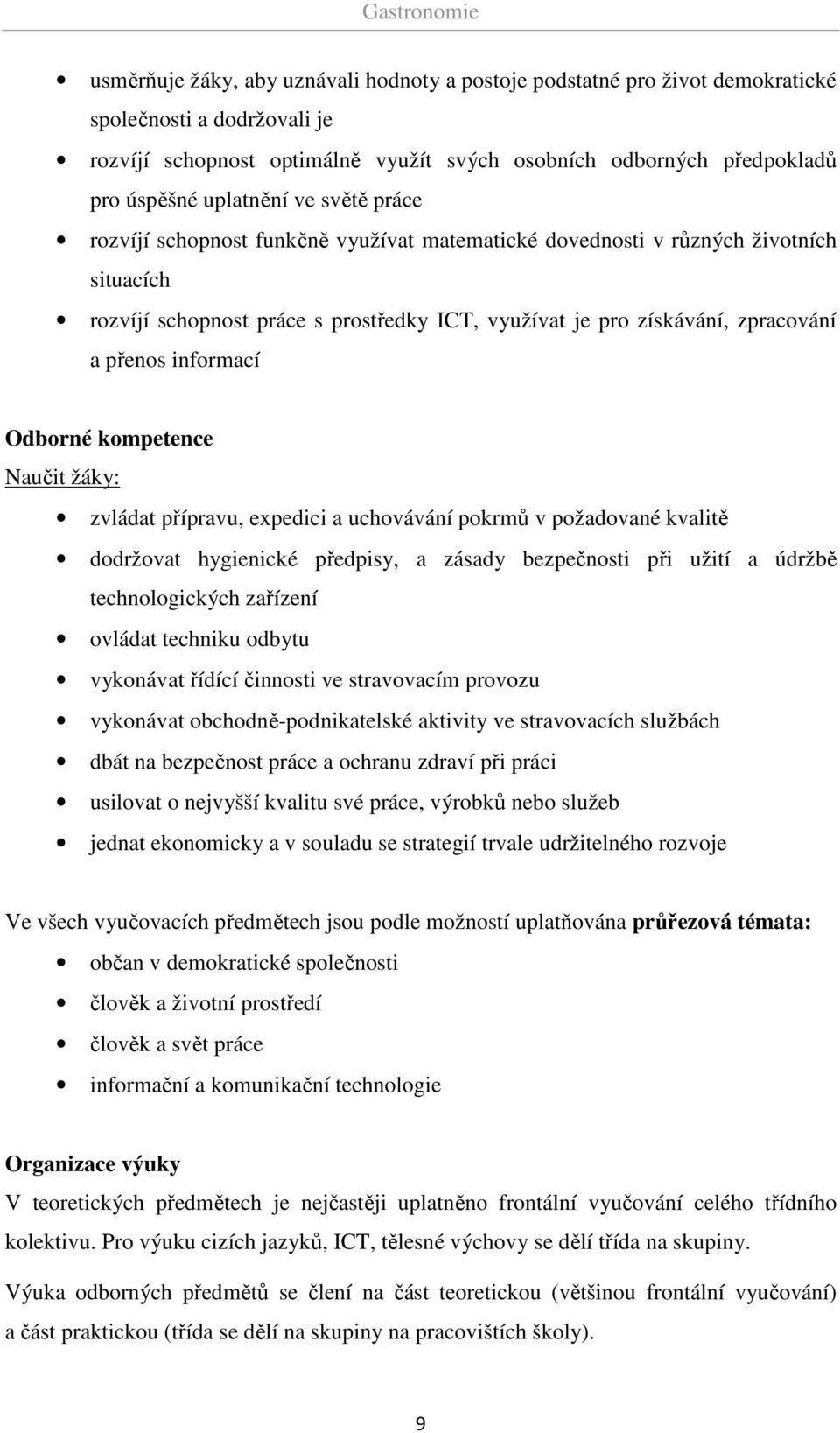 přenos informací Odborné kompetence Naučit žáky: zvládat přípravu, expedici a uchovávání pokrmů v požadované kvalitě dodržovat hygienické předpisy, a zásady bezpečnosti při užití a údržbě