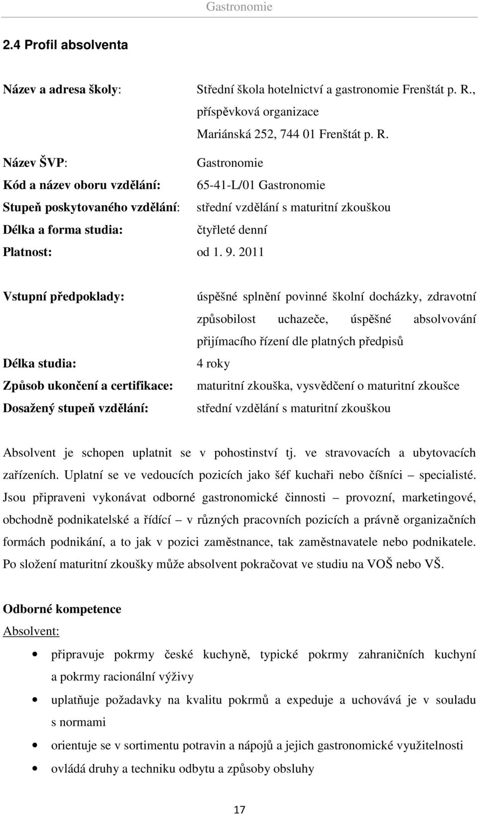 Název ŠVP: Gastronomie Kód a název oboru vzdělání: 65-41-L/01 Gastronomie Stupeň poskytovaného vzdělání: střední vzdělání s maturitní zkouškou Délka a forma studia: čtyřleté denní Platnost: od 1. 9.