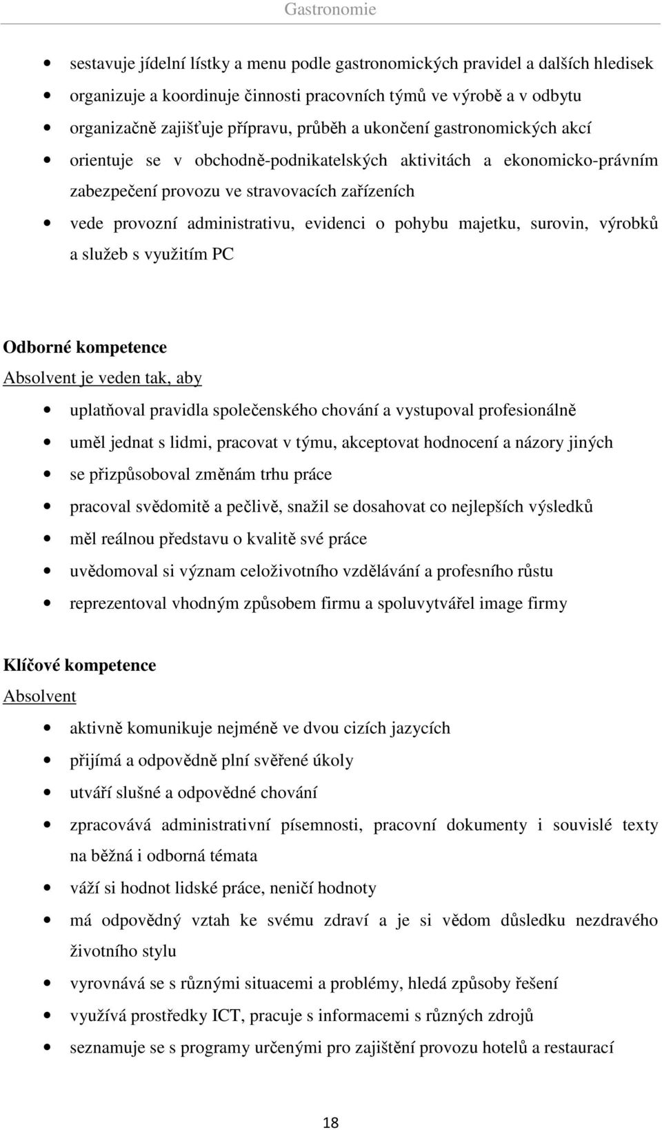 majetku, surovin, výrobků a služeb s využitím PC Odborné kompetence Absolvent je veden tak, aby uplatňoval pravidla společenského chování a vystupoval profesionálně uměl jednat s lidmi, pracovat v