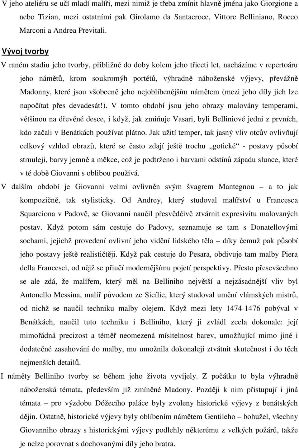 Vývoj tvorby V raném stadiu jeho tvorby, přibližně do doby kolem jeho třiceti let, nacházíme v repertoáru jeho námětů, krom soukromýh portétů, výhradně náboženské výjevy, převážně Madonny, které jsou