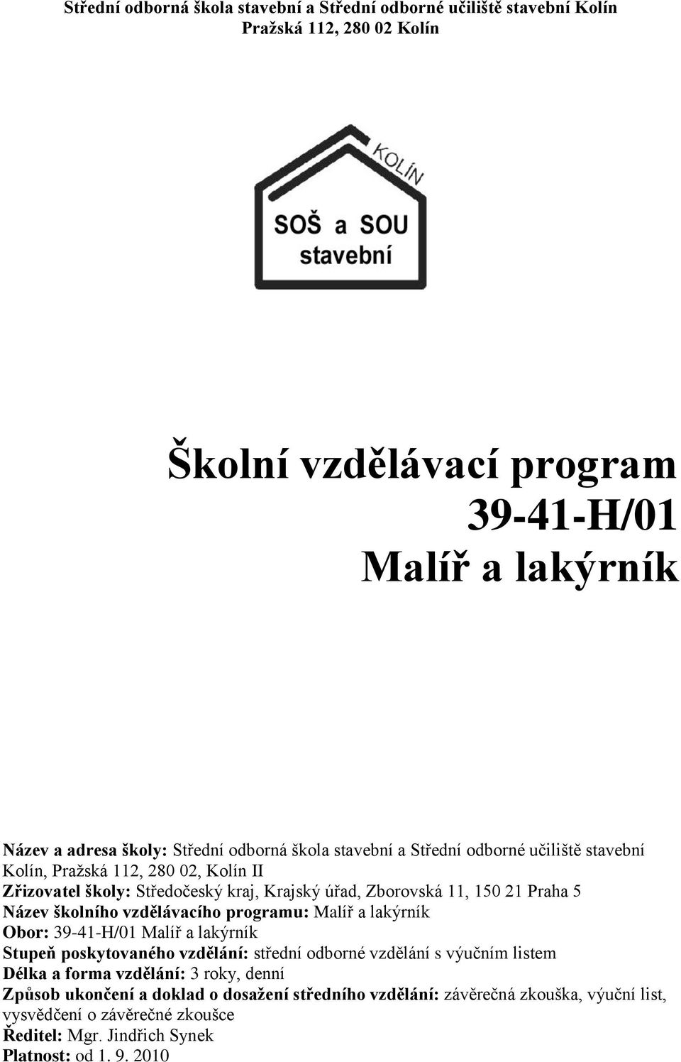 školního vzdělávacího programu: Malíř a lakýrník Obor: 39-41-H/01 Malíř a lakýrník Stupeň poskytovaného vzdělání: střední odborné vzdělání s výučním listem Délka a forma vzdělání: 3