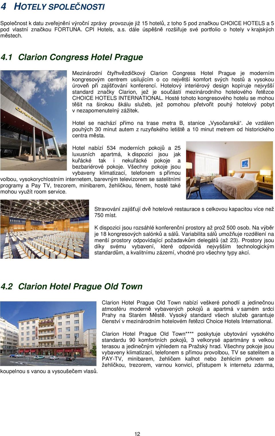 zajišťování konferencí. Hotelový interiérový design kopíruje nejvyšší standard značky Clarion, jež je součástí mezinárodního hotelového řetězce CHOICE HOTELS INTERNATIONAL.