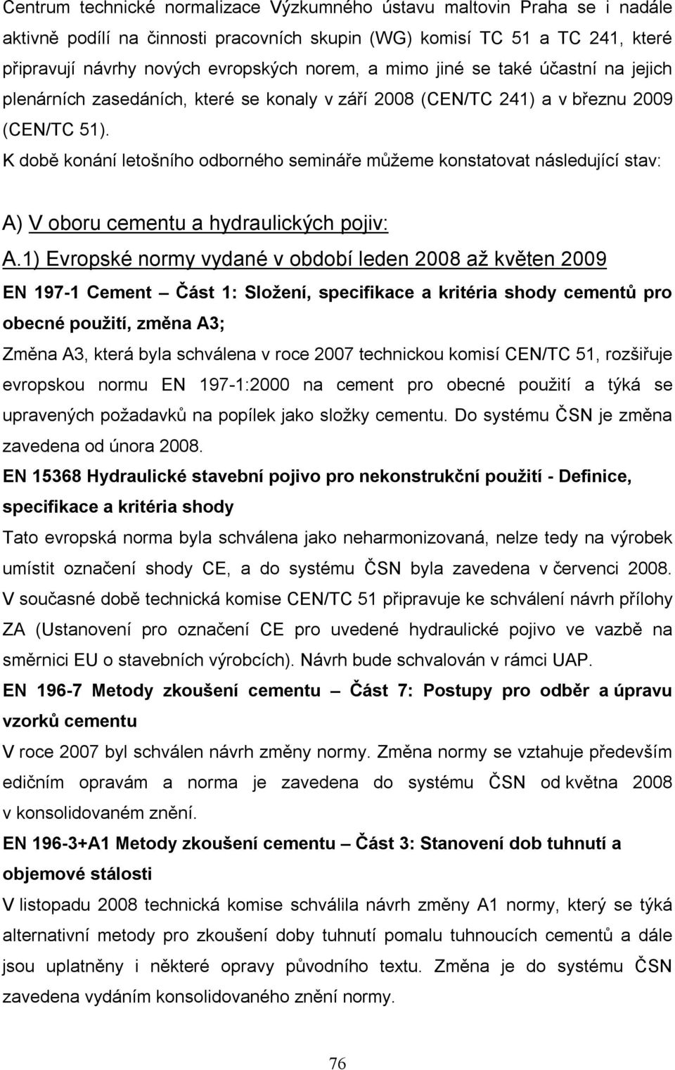 K době konání letošního odborného semináře můžeme konstatovat následující stav: A) V oboru cementu a hydraulických pojiv: A.