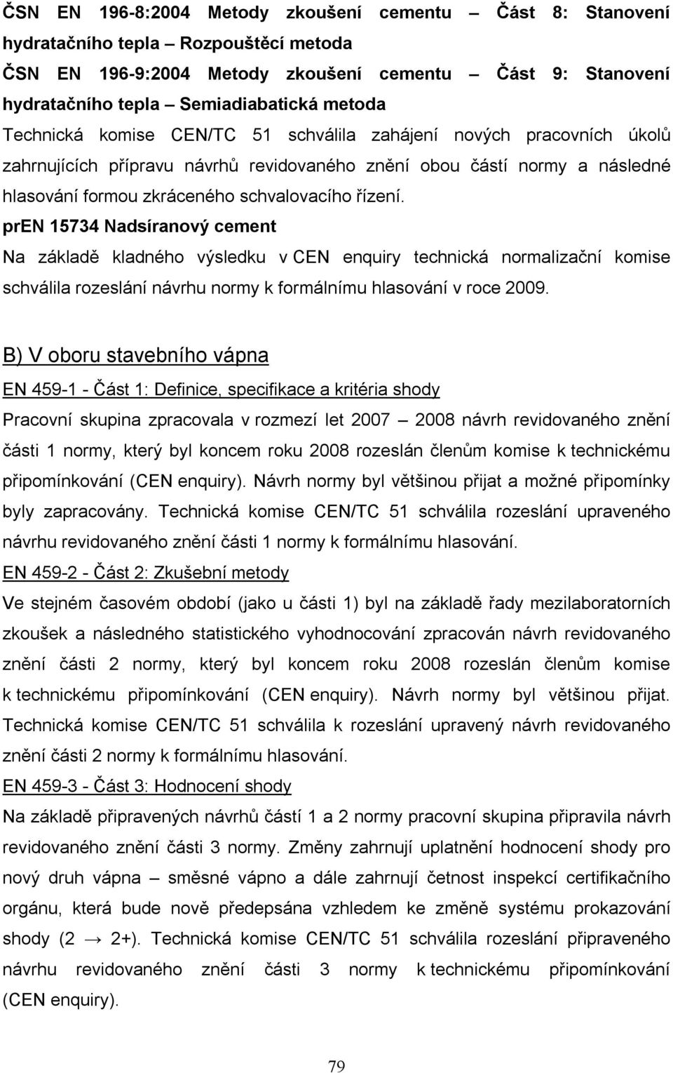 pren 15734 Nadsíranový cement Na základě kladného výsledku v CEN enquiry technická normalizační komise schválila rozeslání návrhu normy k formálnímu hlasování v roce 2009.