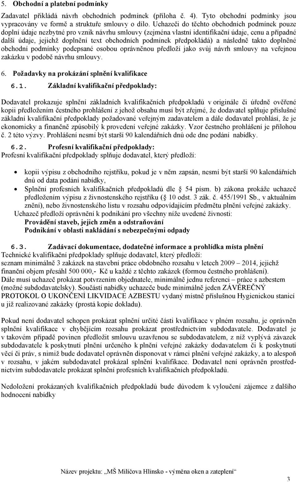 podmínek předpokládá) a následně takto doplněné obchodní podmínky podepsané osobou oprávněnou předloží jako svůj návrh smlouvy na veřejnou zakázku v podobě návrhu smlouvy.