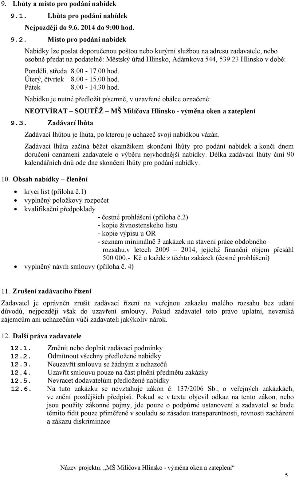 Místo pro podání nabídek Nabídky lze poslat doporučenou poštou nebo kurýrní službou na adresu zadavatele, nebo osobně předat na podatelně: Městský úřad Hlinsko, Adámkova 544, 539 23 Hlinsko v době: