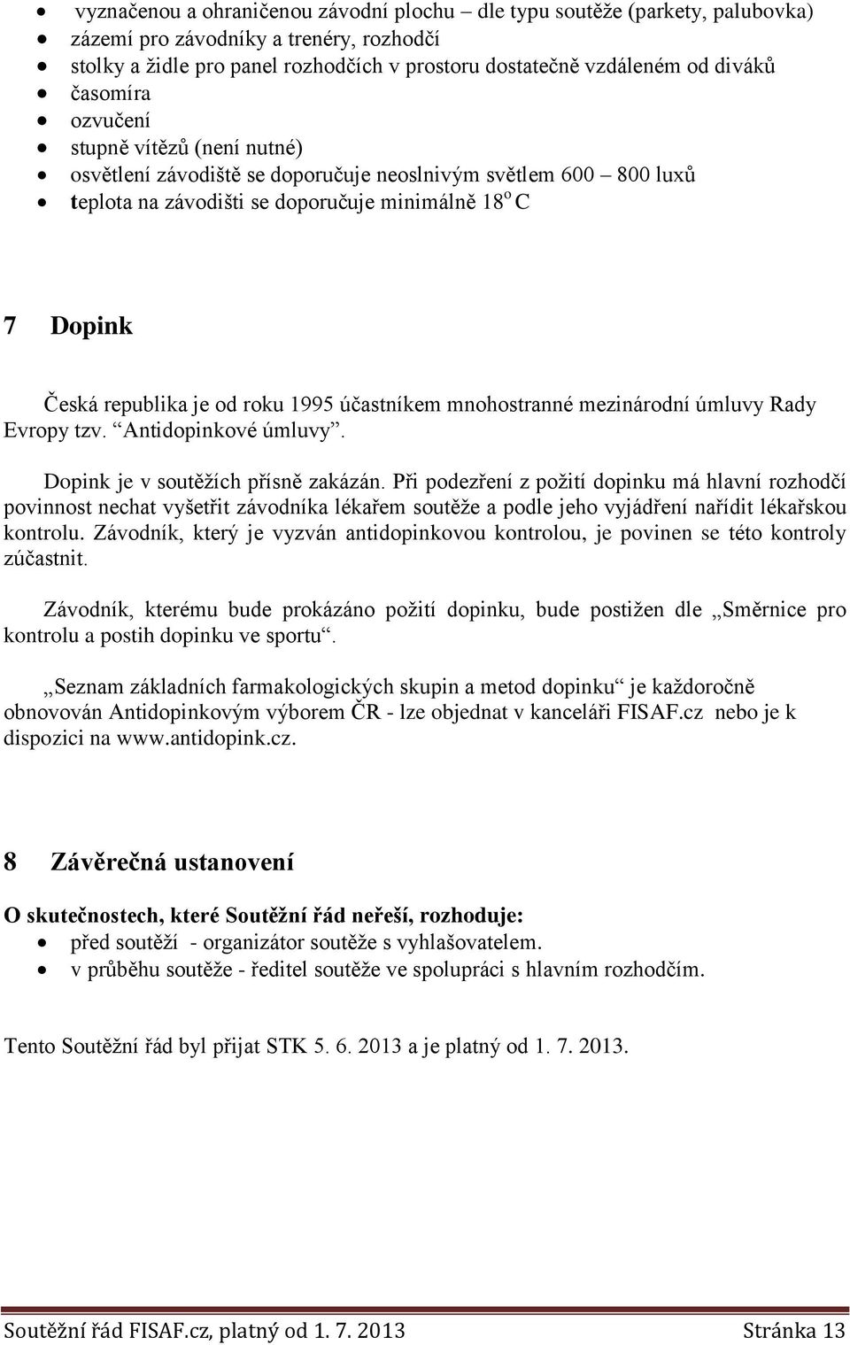 1995 účastníkem mnohostranné mezinárodní úmluvy Rady Evropy tzv. Antidopinkové úmluvy. Dopink je v soutěžích přísně zakázán.