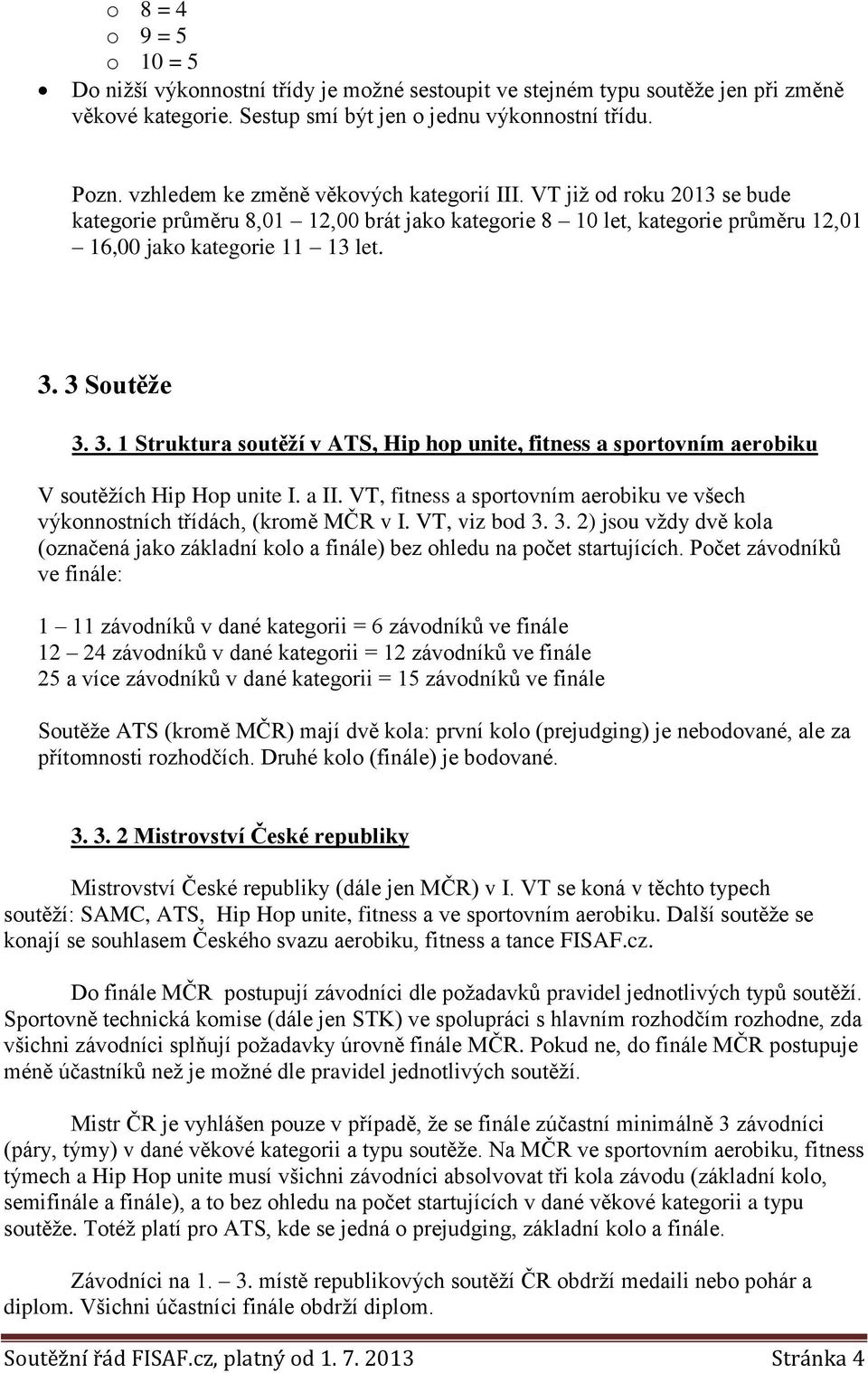 3. 1 Struktura soutěží v ATS, Hip hop unite, fitness a sportovním aerobiku V soutěžích Hip Hop unite I. a II. VT, fitness a sportovním aerobiku ve všech výkonnostních třídách, (kromě MČR v I.