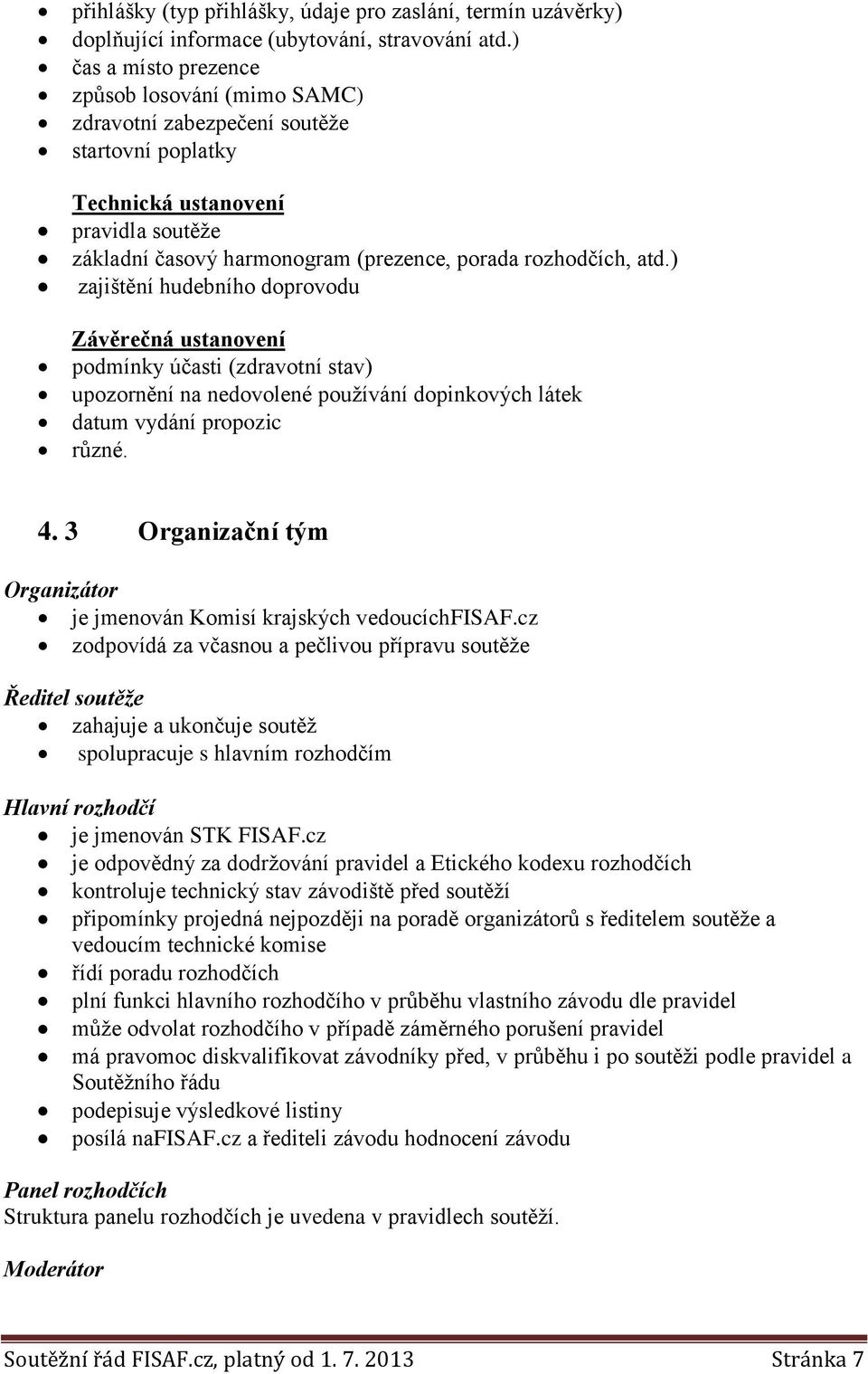 ) zajištění hudebního doprovodu Závěrečná ustanovení podmínky účasti (zdravotní stav) upozornění na nedovolené používání dopinkových látek datum vydání propozic různé. 4.