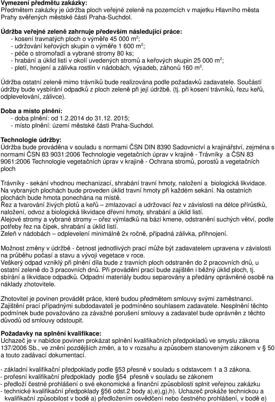 hrabání a úklid listí v okolí uvedených stromů a keřových skupin 25 000 ; - pletí, hnojení a zálivka rostlin v nádobách, výsadeb, záhonů 160.