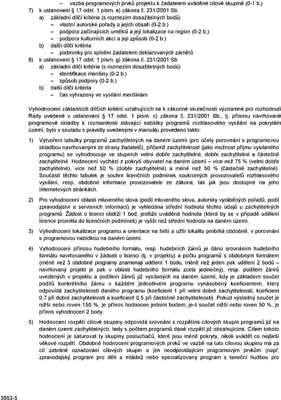 ) - podpora kulturních akcí a její způsob (0-2 b.) b) další dílčí kritéria - podmínky pro splnění žadatelem deklarovaných záměrů 8) k ustanovení 17 odst. 1 písm. g) zákona č. 231/2001 Sb.