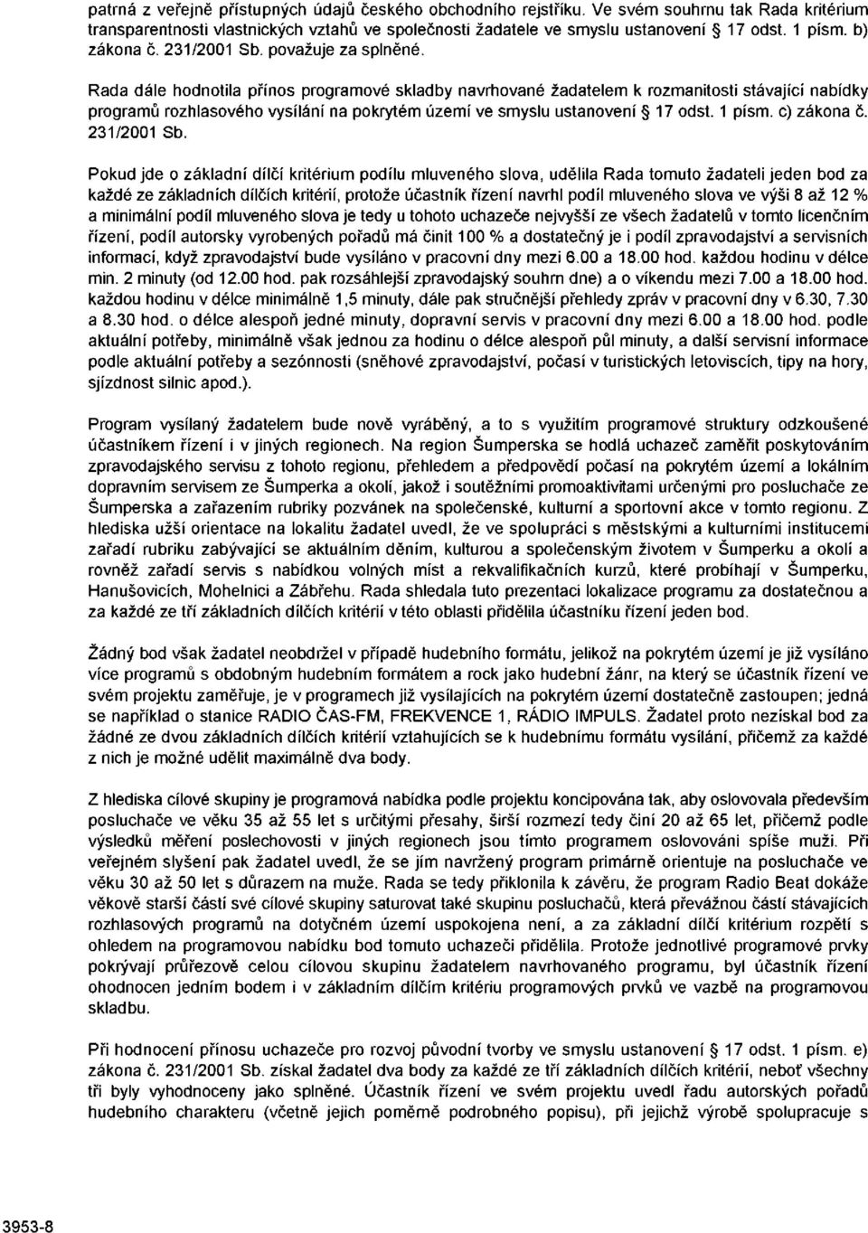 Rada dále hodnotila přínos programové skladby navrhované žadatelem k rozmanitosti stávající nabídky programů rozhlasového vysílání na pokrytém území ve smyslu ustanovení 17 odst. 1 písm. c) zákona č.