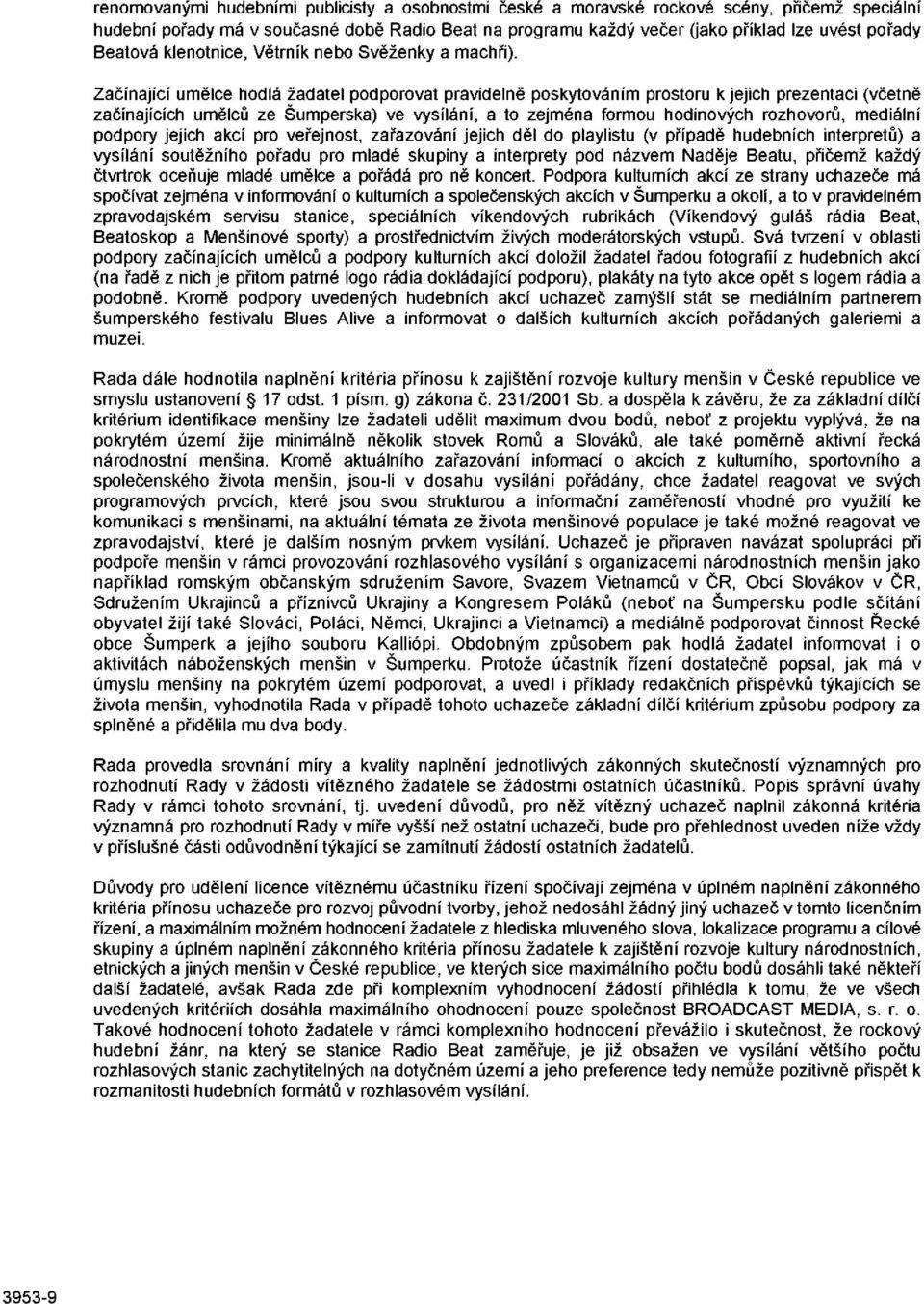 Začínající umělce hodlá žadatel podporovat pravidelně poskytováním prostoru k jejich prezentaci (včetně začínajících umělců ze Šumperska) ve vysílání, a to zejména formou hodinových rozhovorů,