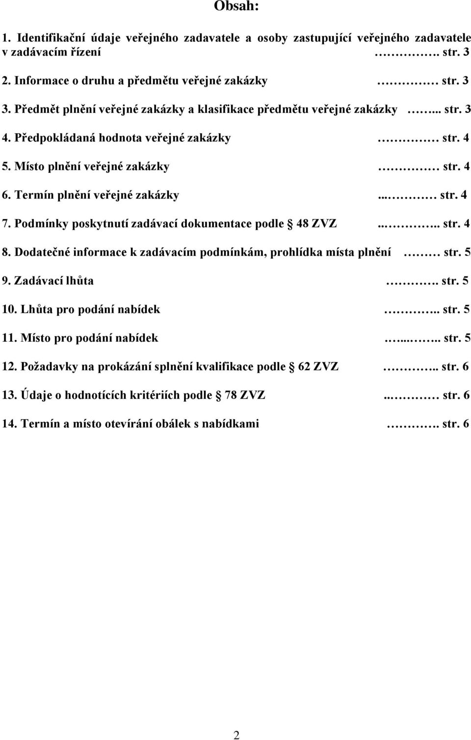 .. str. 4 7. Podmínky poskytnutí zadávací dokumentace podle 48 ZVZ.... str. 4 8. Dodatečné informace k zadávacím podmínkám, prohlídka místa plnění str. 5 9. Zadávací lhůta. str. 5 10.