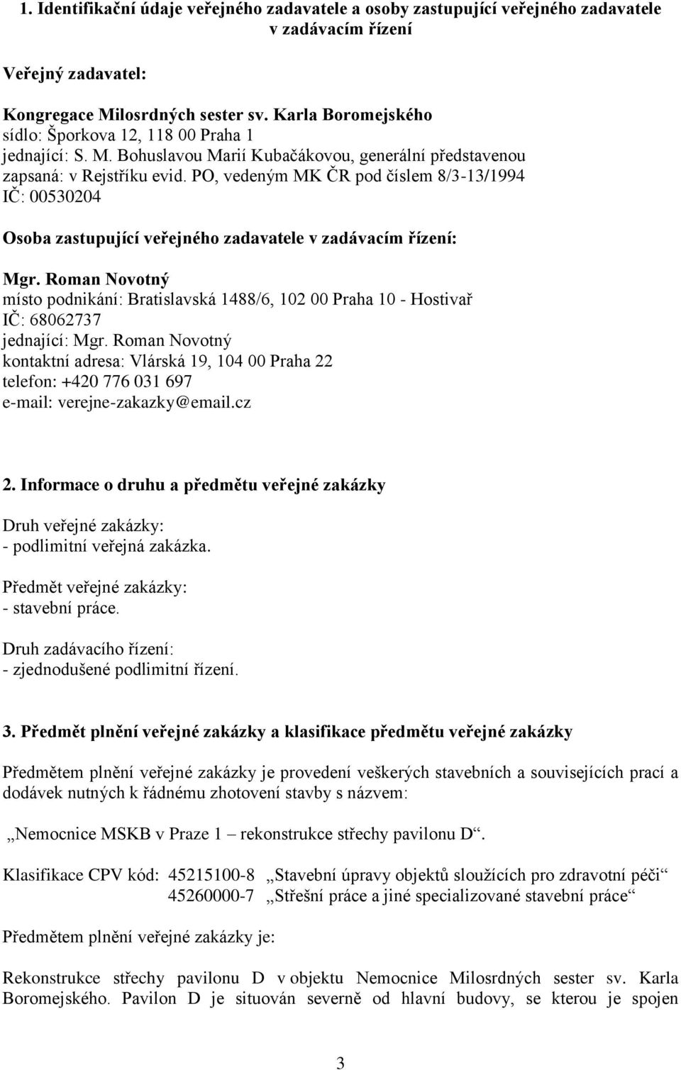 PO, vedeným MK ČR pod číslem 8/3-13/1994 IČ: 00530204 Osoba zastupující veřejného zadavatele v zadávacím řízení: Mgr.