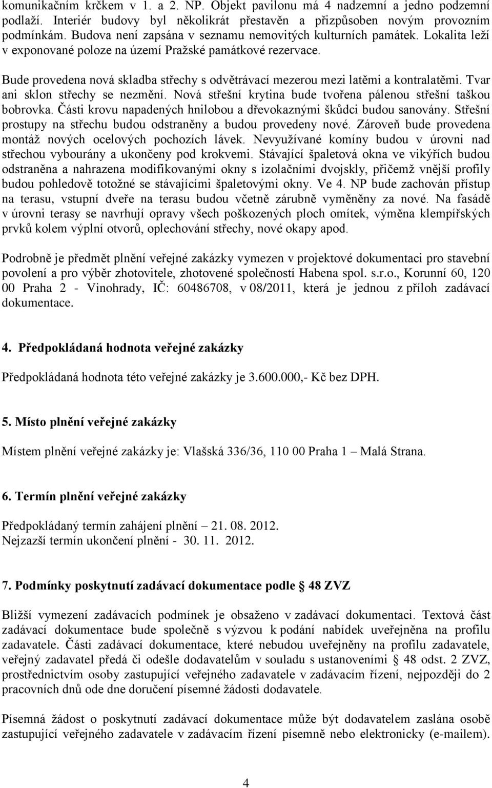 Bude provedena nová skladba střechy s odvětrávací mezerou mezi latěmi a kontralatěmi. Tvar ani sklon střechy se nezmění. Nová střešní krytina bude tvořena pálenou střešní taškou bobrovka.