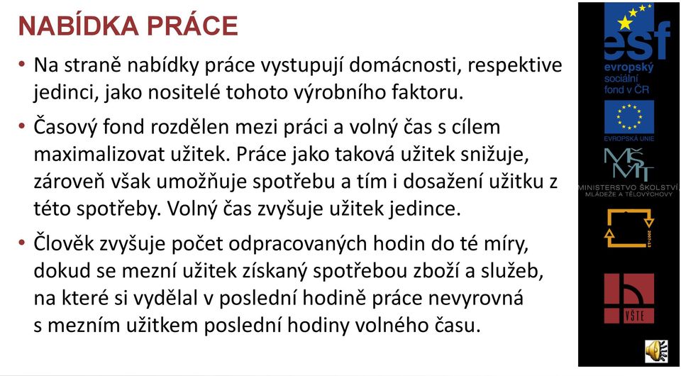 Práce jako taková užitek snižuje, zároveň však umožňuje spotřebu a tím i dosažení užitku z této spotřeby.