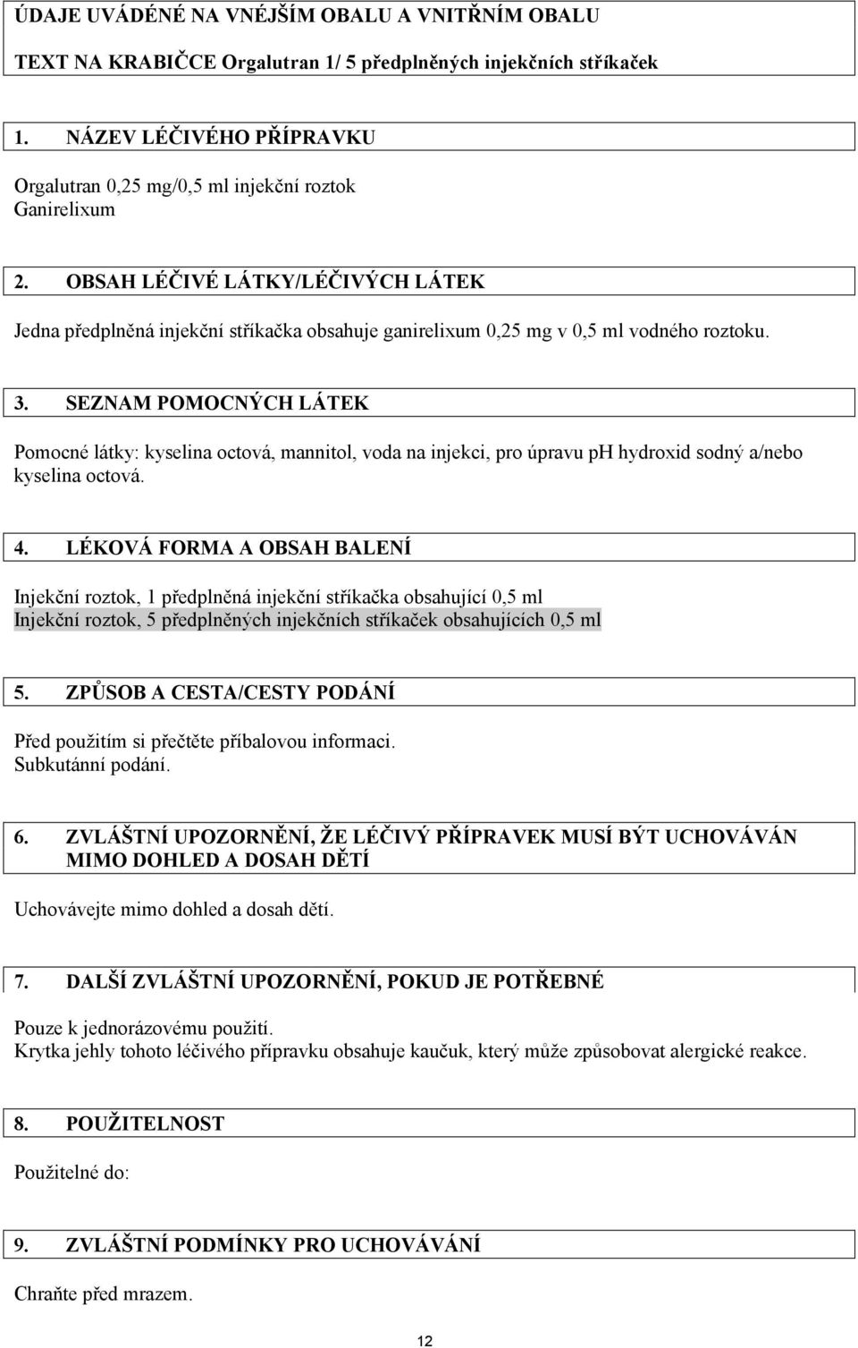 SEZNAM POMOCNÝCH LÁTEK Pomocné látky: kyselina octová, mannitol, voda na injekci, pro úpravu ph hydroxid sodný a/nebo kyselina octová. 4.