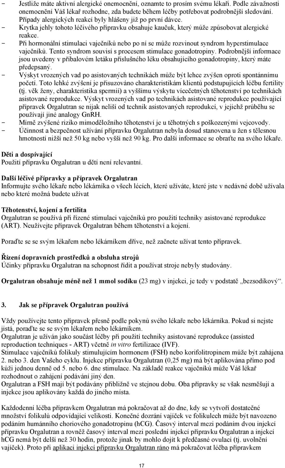 - Při hormonální stimulaci vaječníků nebo po ní se může rozvinout syndrom hyperstimulace vaječníků. Tento syndrom souvisí s procesem stimulace gonadotropiny.