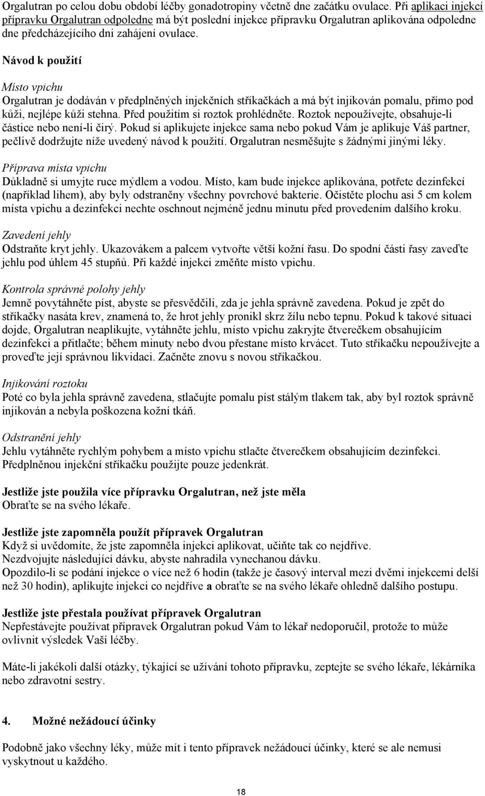 Návod k použití Místo vpichu Orgalutran je dodáván v předplněných injekčních stříkačkách a má být injikován pomalu, přímo pod kůži, nejlépe kůži stehna. Před použitím si roztok prohlédněte.