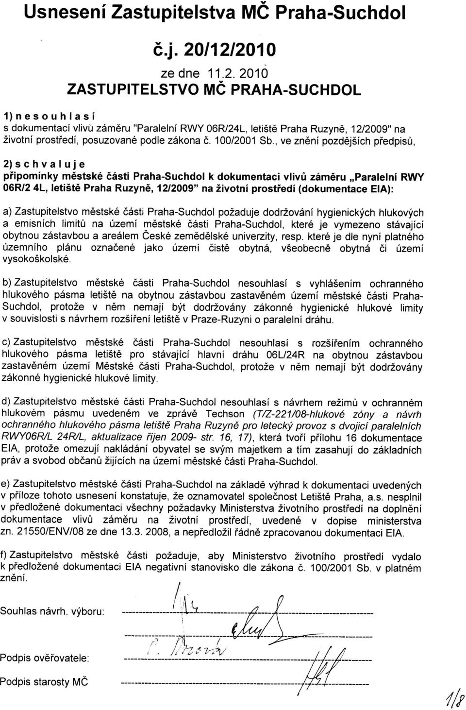 , ve zn6ni pozddj5ich piedpis0, 2)schvaluje piipominky m6stsk6 66sti Praha-Suchdol k dokumentaci vliv0 z6m6ru,,paralelni R\IVY 06R/24L, letist6 Praha Ruzyn6, 1212009" na iivotni prostiedi