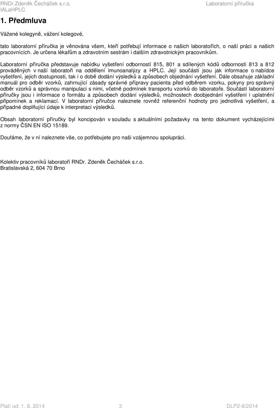 představuje nabídku vyšetření odborností 815, 801 a sdílených kódů odborností 813 a 812 prováděných v naší laboratoři na oddělení imunoanalýzy a HPLC.