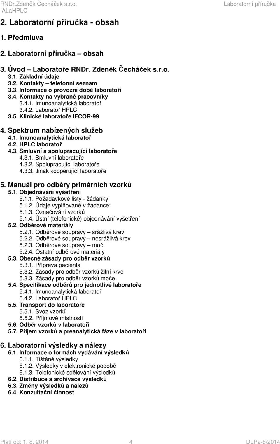 3. Smluvní a spolupracující laboratoře 4.3.1. Smluvní laboratoře 4.3.2. Spolupracující laboratoře 4.3.3. Jinak kooperující laboratoře 5. Manuál pro odběry primárních vzorků 5.1. Objednávání vyšetření 5.