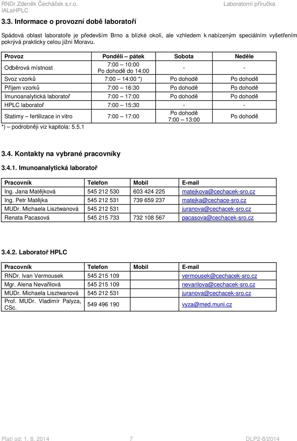 laboratoř 7:00 17:00 Po dohodě Po dohodě HPLC laboratoř 7:00 15:30 - - Statimy fertilizace in vitro 7:00 17:00 Po dohodě 7:00 13:00 Po dohodě *) podrobněji viz kapitola: 5.5.1 3.4.