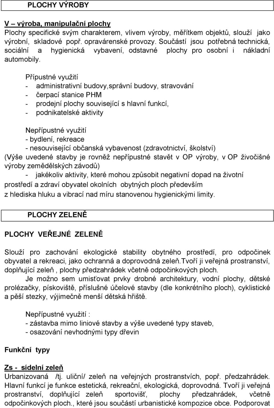 Přípustné využití - administrativní budovy,správní budovy, stravování - čerpací stanice PHM - prodejní plochy související s hlavní funkcí, - podnikatelské aktivity Nepřípustné využití - bydlení,