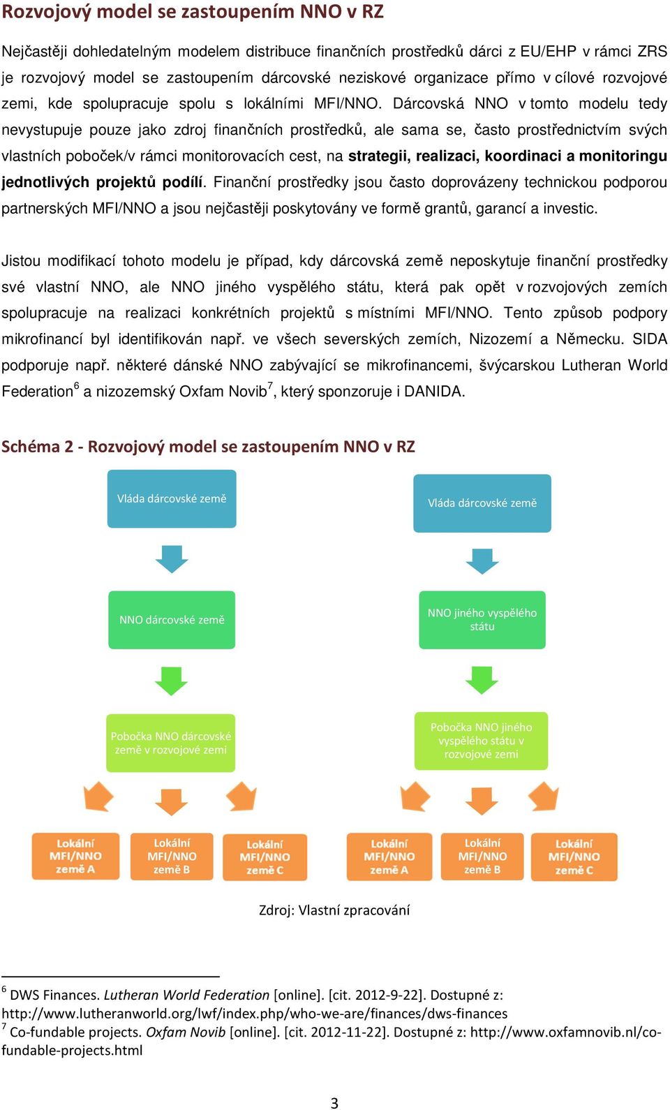 Dárcovská NNO v tomto modelu tedy nevystupuje pouze jako zdroj finančních prostředků, ale sama se, často prostřednictvím svých vlastních poboček/v rámci monitorovacích cest, na strategii, realizaci,
