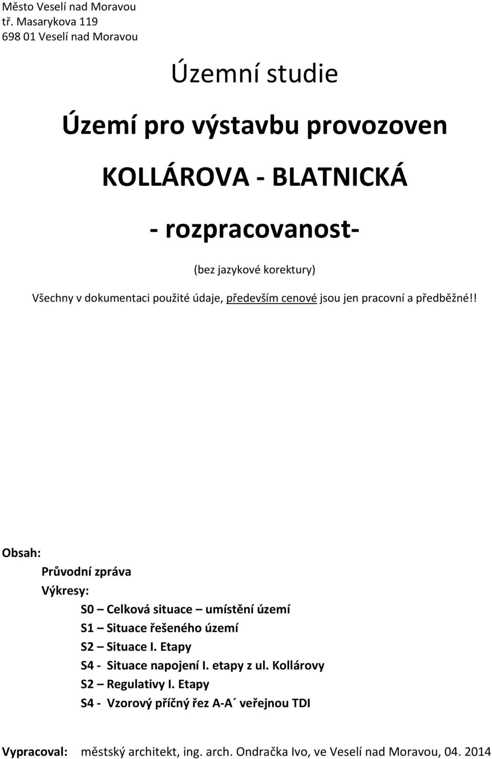 ! Obsah: Průvodní zpráva Výkresy: S0 Celková situace umístění území S1 Situace řešeného území S2 Situace I.