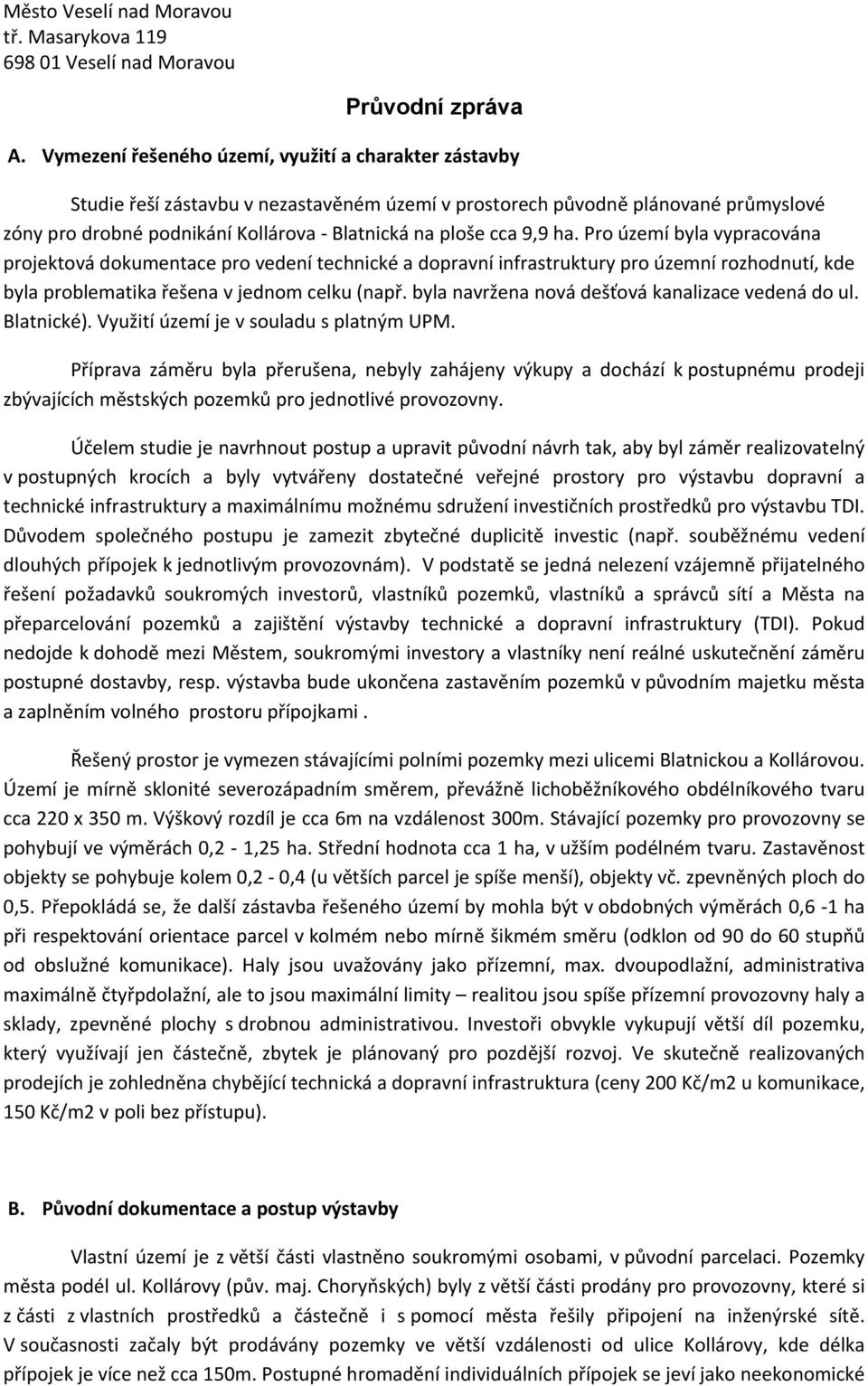 9,9 ha. Pro území byla vypracována projektová dokumentace pro vedení technické a dopravní infrastruktury pro územní rozhodnutí, kde byla problematika řešena v jednom celku (např.