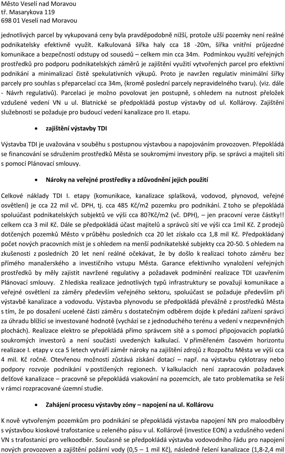 Podmínkou využití veřejných prostředků pro podporu podnikatelských záměrů je zajištění využití vytvořených parcel pro efektivní podnikání a minimalizací čistě spekulativních výkupů.