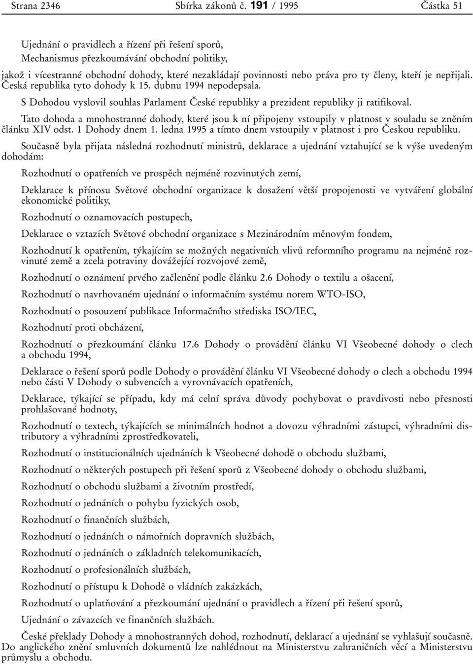 povinnosti nebo praâva pro ty cïleny, kterïõâ je neprïijali. CÏ eskaâ republika tyto dohody k 15. dubnu 1994 nepodepsala.