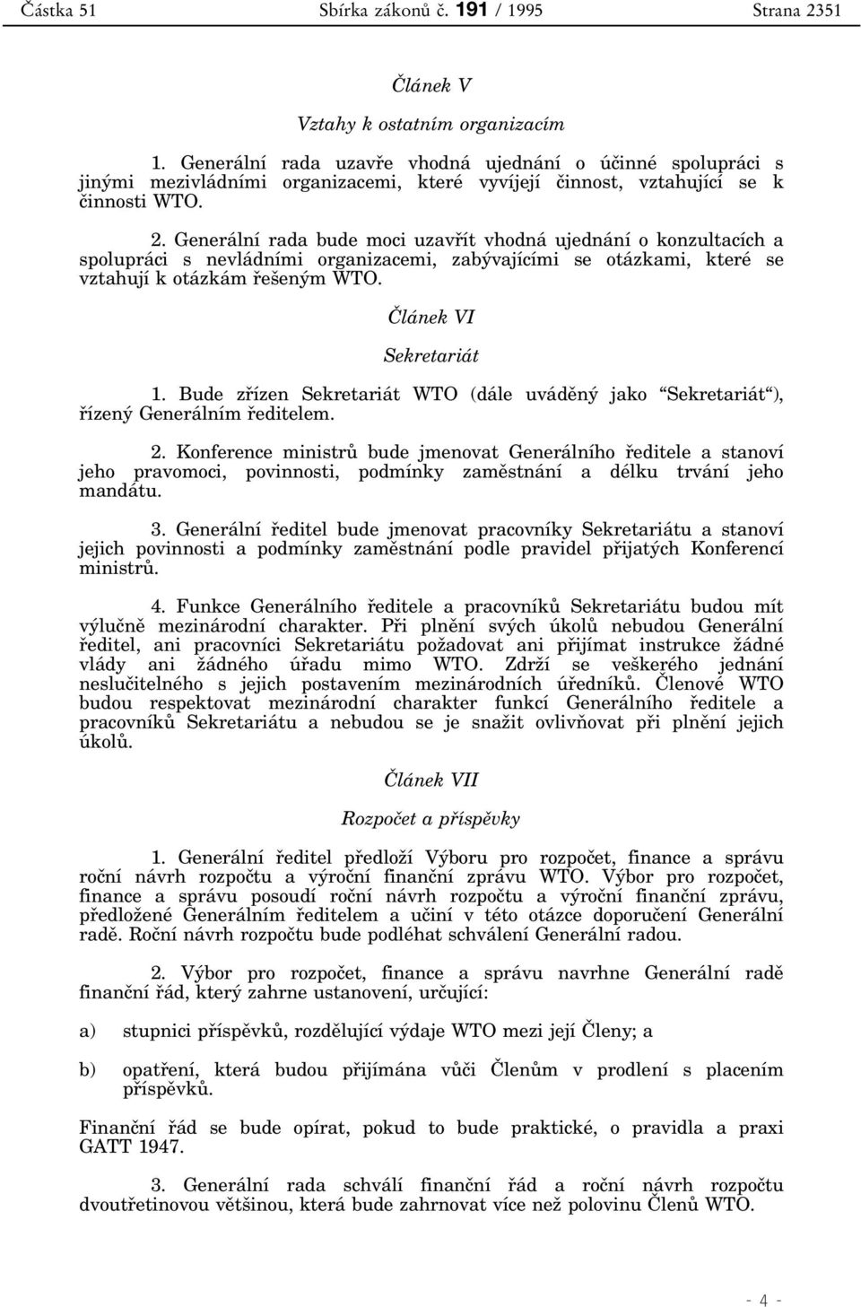 Generální rada bude moci uzavøít vhodná ujednání o konzultacích a spolupráci s nevládními organizacemi, zabývajícími se otázkami, které se vztahují k otázkám øešeným WTO. Èlánek VI Sekretariát 1.