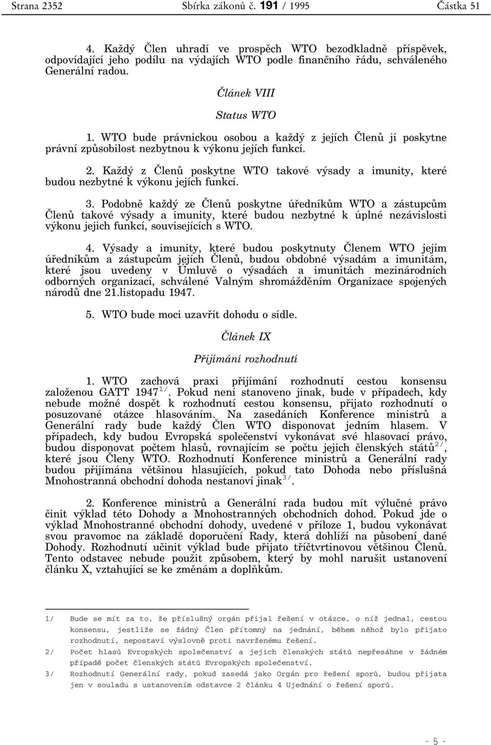 WTO bude právnickou osobou a každý z jejích Èlenù jí poskytne právní zpùsobilost nezbytnou k výkonu jejích funkcí. 2.