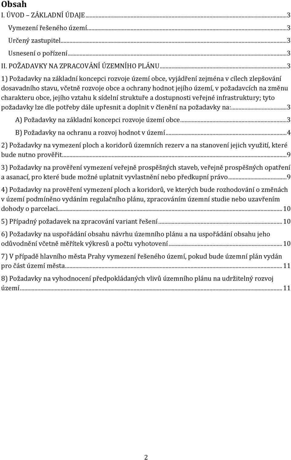 charakteru obce, jejího vztahu k sídelní struktuře a dostupnosti veřejné infrastruktury; tyto požadavky lze dle potřeby dále upřesnit a doplnit v členění na požadavky na:.