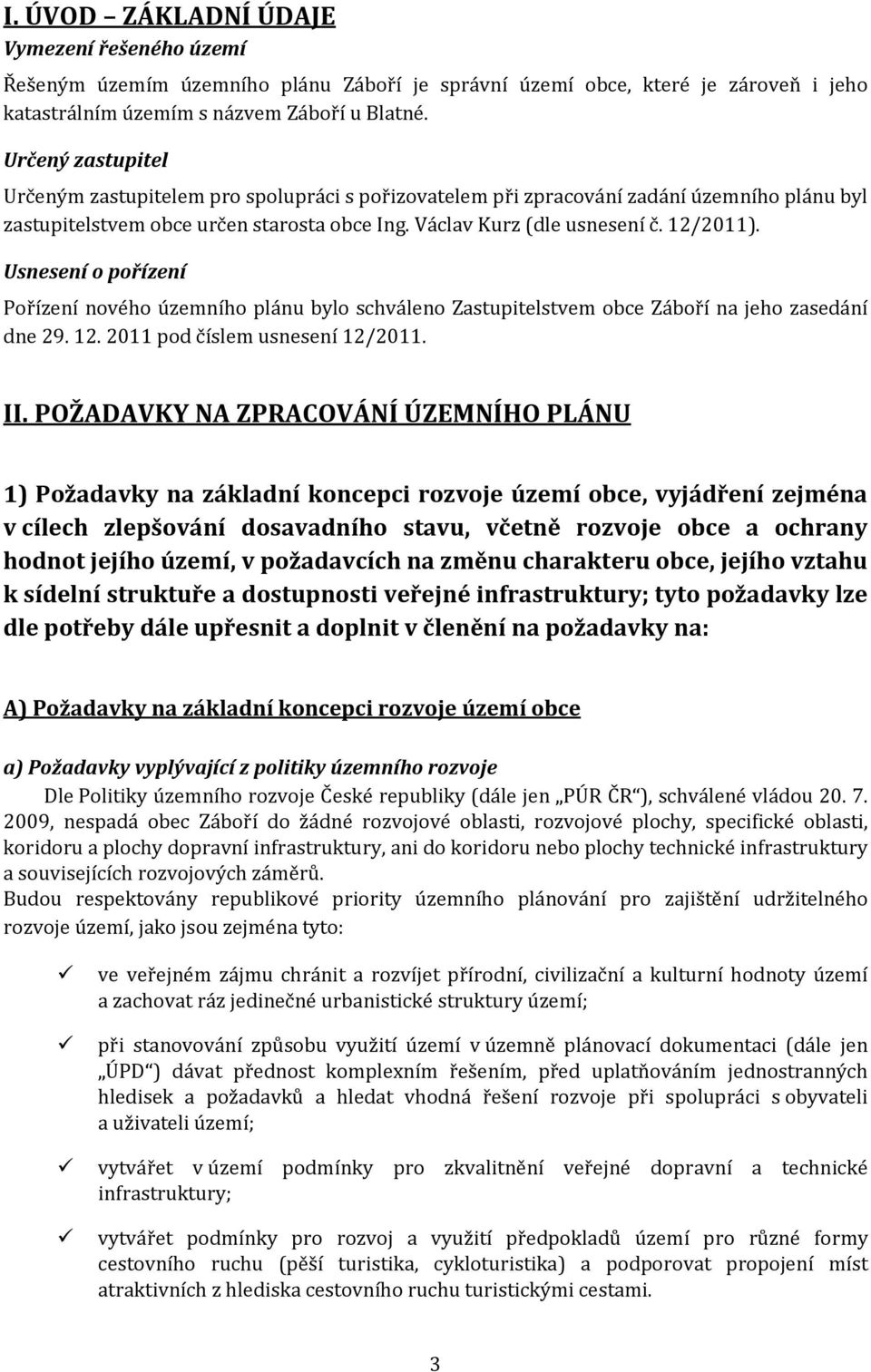 Usnesení o pořízení Pořízení nového územního plánu bylo schváleno Zastupitelstvem obce Záboří na jeho zasedání dne 29. 12. 2011 pod číslem usnesení 12/2011. II.