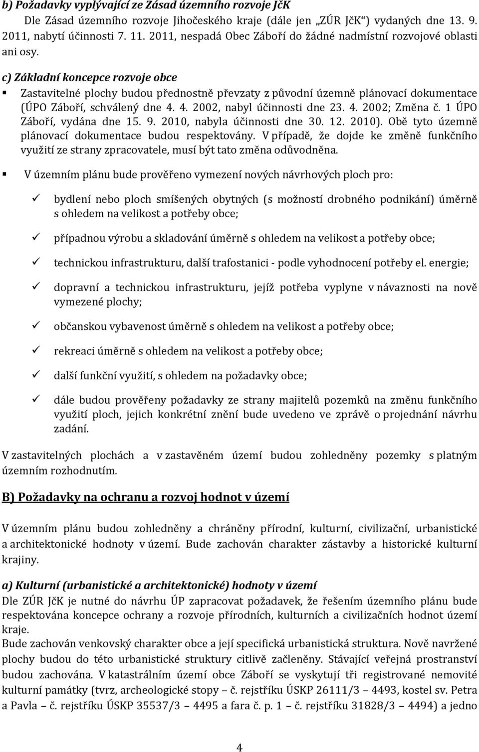 c) Základní koncepce rozvoje obce Zastavitelné plochy budou přednostně převzaty z původní územně plánovací dokumentace (ÚPO Záboří, schválený dne 4. 4. 2002, nabyl účinnosti dne 23. 4. 2002; Změna č.