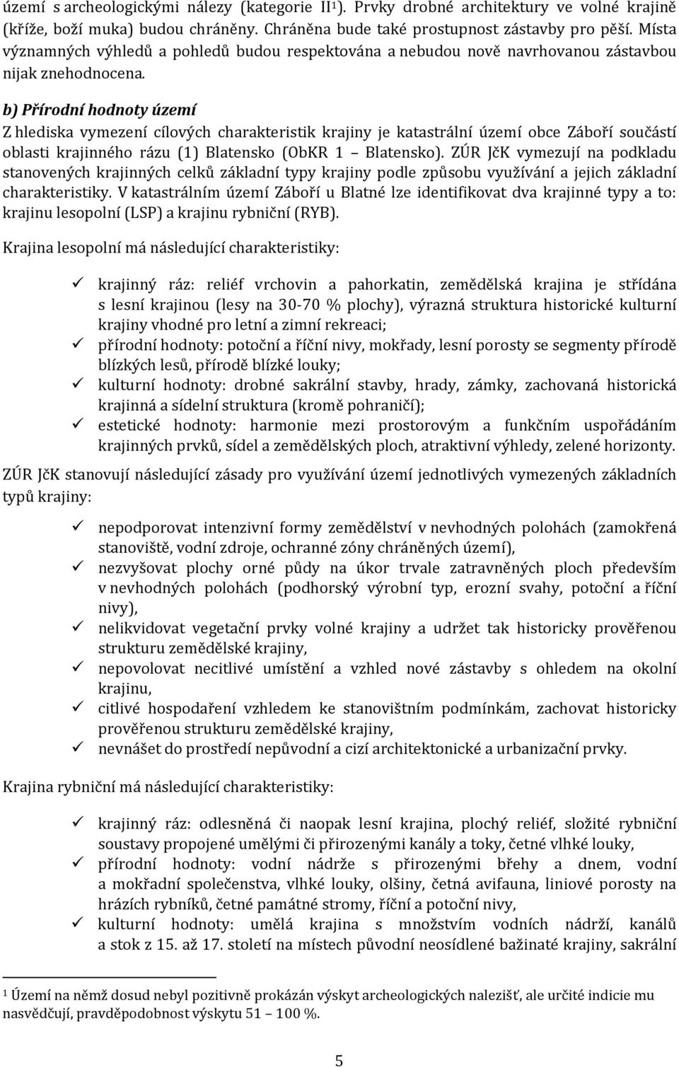 b) Přírodní hodnoty území Z hlediska vymezení cílových charakteristik krajiny je katastrální území obce Záboří součástí oblasti krajinného rázu (1) Blatensko (ObKR 1 Blatensko).