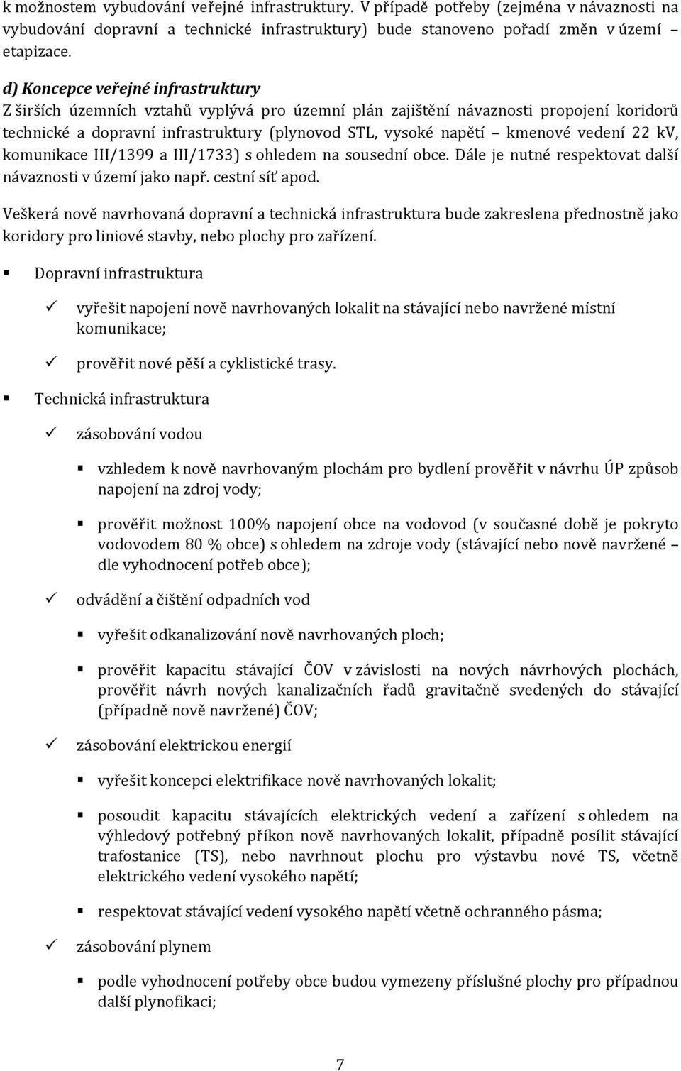 vedení 22 kv, komunikace III/1399 a III/1733) s ohledem na sousední obce. Dále je nutné respektovat další návaznosti v území jako např. cestní síť apod.