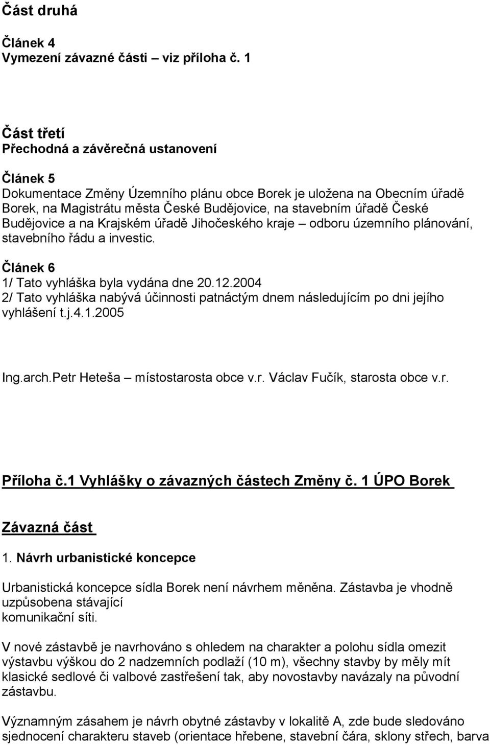 Budějovice a na Krajském úřadě Jihočeského kraje odboru územního plánování, stavebního řádu a investic. Článek 6 1/ Tato vyhláška byla vydána dne 20.12.