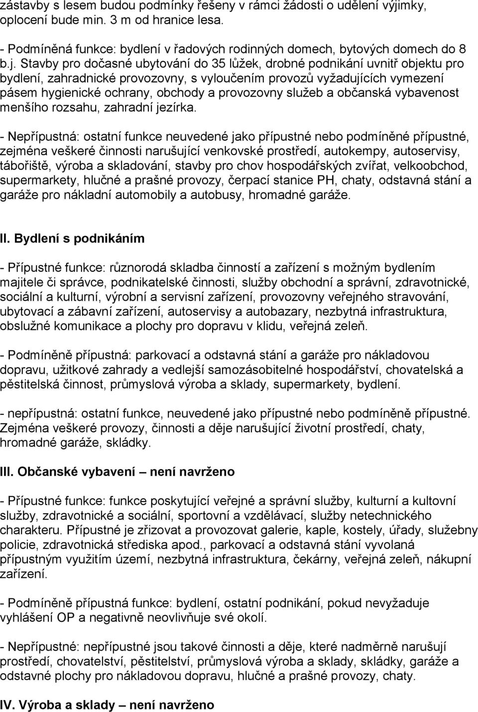 Stavby pro dočasné ubytování do 35 lůžek, drobné podnikání uvnitř objektu pro bydlení, zahradnické provozovny, s vyloučením provozů vyžadujících vymezení pásem hygienické ochrany, obchody a