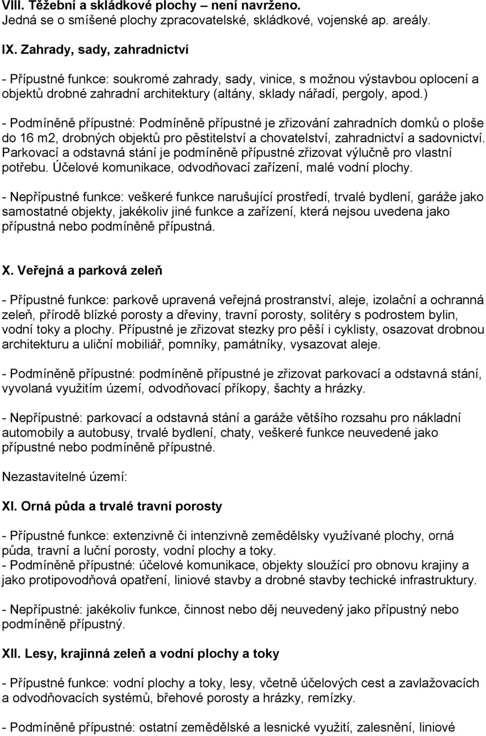 ) - Podmíněně přípustné: Podmíněně přípustné je zřizování zahradních domků o ploše do 16 m2, drobných objektů pro pěstitelství a chovatelství, zahradnictví a sadovnictví.