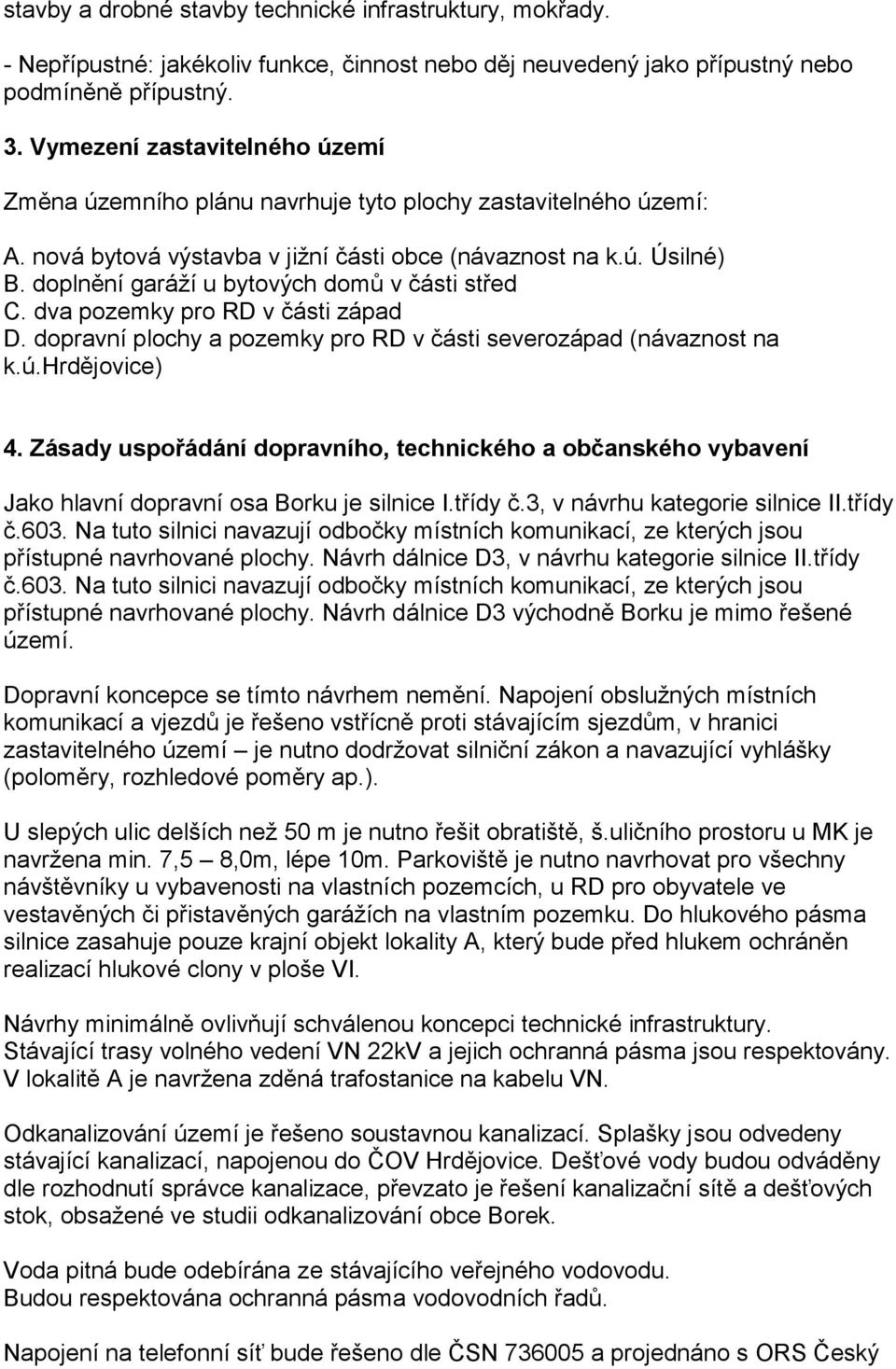 doplnění garáží u bytových domů v části střed C. dva pozemky pro RD v části západ D. dopravní plochy a pozemky pro RD v části severozápad (návaznost na k.ú.hrdějovice) 4.