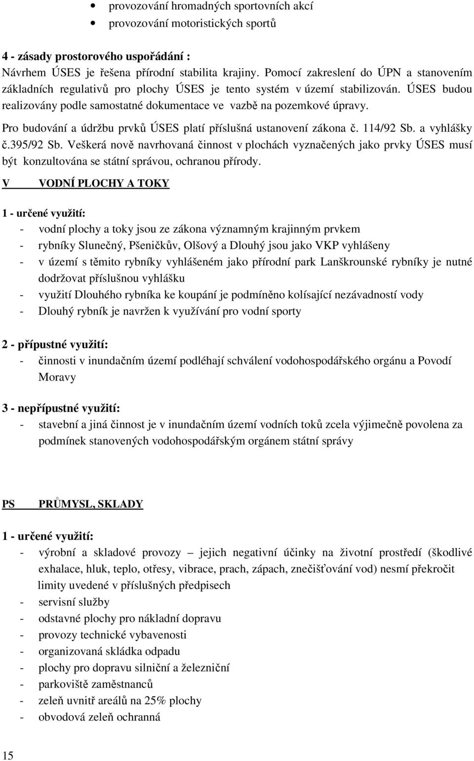 Pro budování a údržbu prvků ÚSES platí příslušná ustanovení zákona č. 114/92 Sb. a vyhlášky č.395/92 Sb.