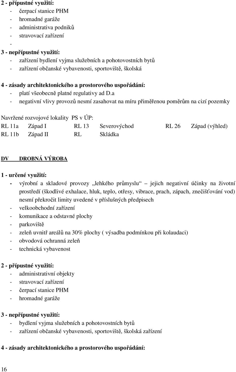 a - negativní vlivy provozů nesmí zasahovat na míru přiměřenou poměrům na cizí pozemky Navržené rozvojové lokality PS v ÚP: RL 11a Západ I RL 13 Severovýchod RL 26 Západ (výhled) RL 11b Západ II RL