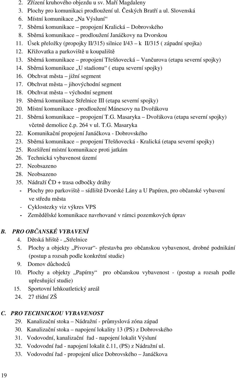 Křižovatka a parkoviště u koupaliště 13. Sběrná komunikace propojení Třešňovecká Vančurova (etapa severní spojky) 14. Sběrná komunikace U stadionu ( etapa severní spojky) 16.