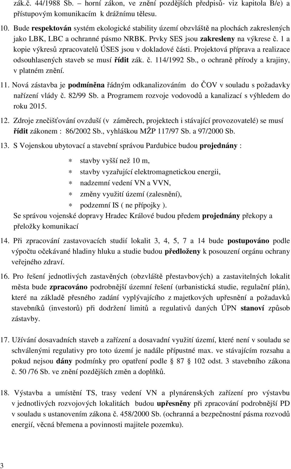 1 a kopie výkresů zpracovatelů ÚSES jsou v dokladové části. Projektová příprava a realizace odsouhlasených staveb se musí řídit zák. č. 114